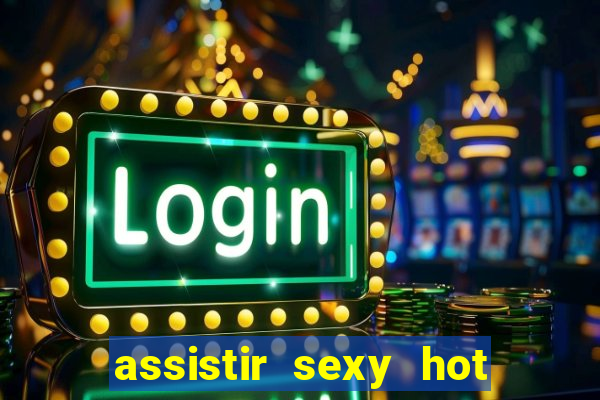 assistir sexy hot ao vivo gratis